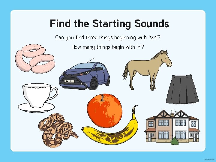 Find the Starting Sounds Can you find three things beginning with ‘sss’? How many