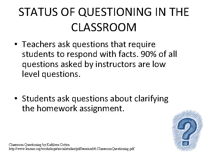 STATUS OF QUESTIONING IN THE CLASSROOM • Teachers ask questions that require students to
