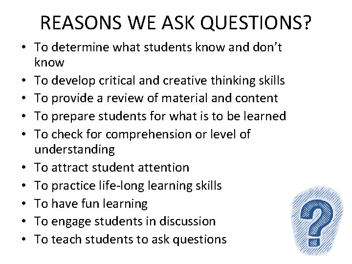 REASONS WE ASK QUESTIONS? • To determine what students know and don’t know •