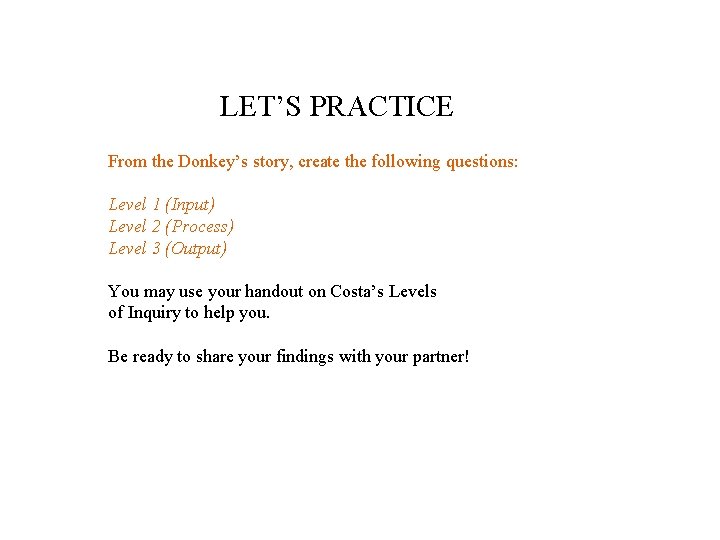 LET’S PRACTICE From the Donkey’s story, create the following questions: Level 1 (Input) Level