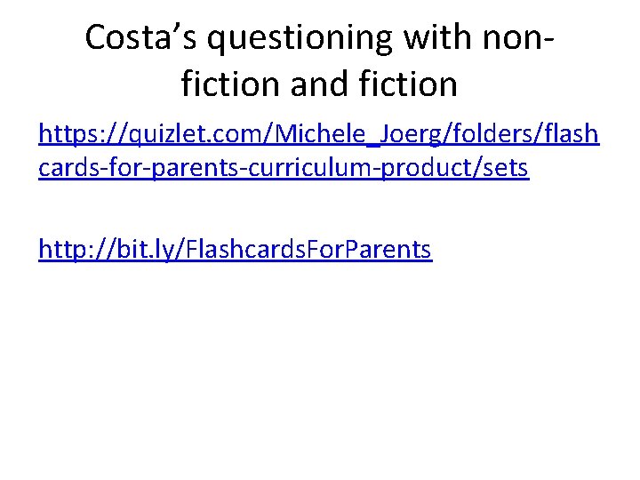Costa’s questioning with nonfiction and fiction https: //quizlet. com/Michele_Joerg/folders/flash cards-for-parents-curriculum-product/sets http: //bit. ly/Flashcards. For.