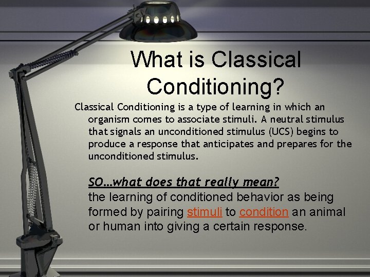 What is Classical Conditioning? Classical Conditioning is a type of learning in which an