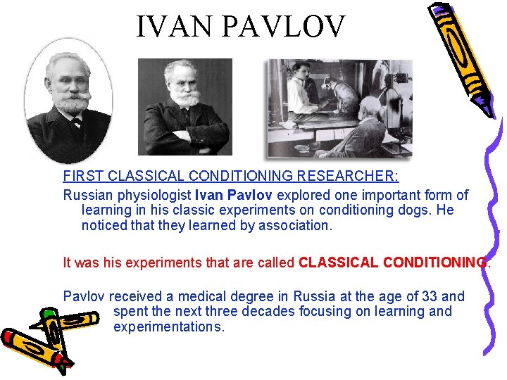 IVAN PAVLOV FIRST CLASSICAL CONDITIONING RESEARCHER: Russian physiologist Ivan Pavlov explored one important form
