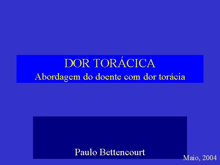 DOR TORÁCICA Abordagem do doente com dor torácia Paulo Bettencourt Maio, 2004 