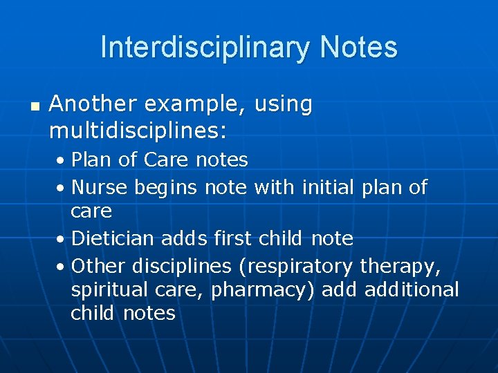 Interdisciplinary Notes n Another example, using multidisciplines: • Plan of Care notes • Nurse