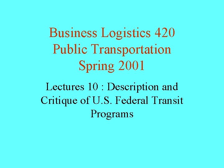 Business Logistics 420 Public Transportation Spring 2001 Lectures 10 : Description and Critique of