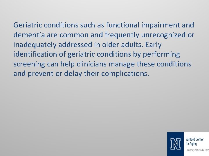 Geriatric conditions such as functional impairment and dementia are common and frequently unrecognized or