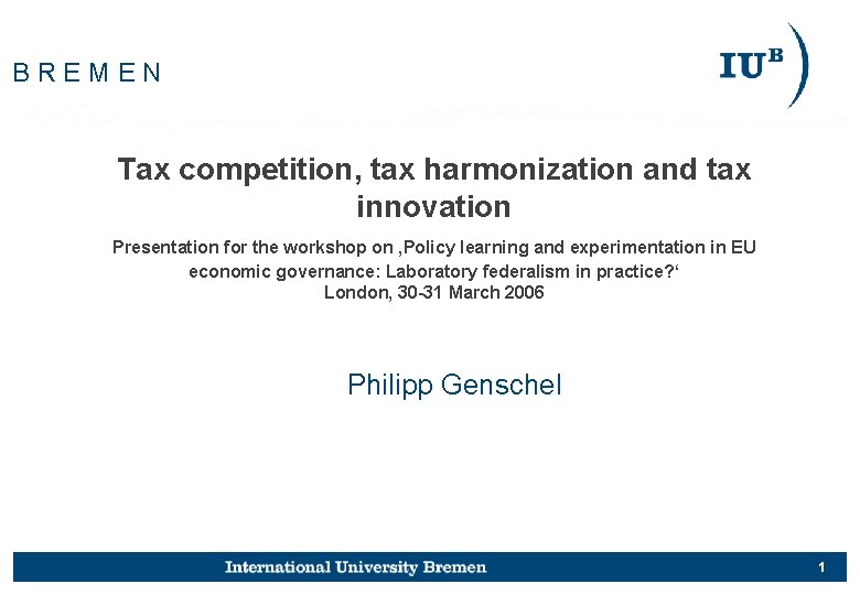 BREMEN Tax competition, tax harmonization and tax innovation Presentation for the workshop on ‚Policy