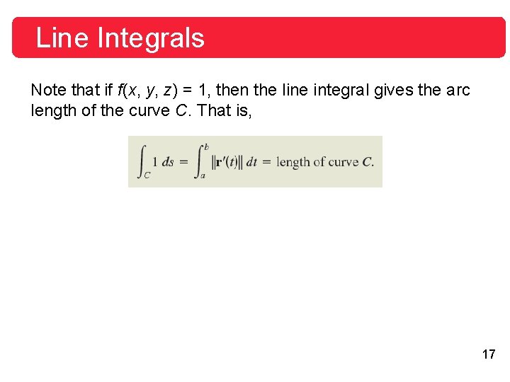 Line Integrals Note that if f(x, y, z) = 1, then the line integral Line Integrals Note that if f(x, y, z) = 1, then the line integral