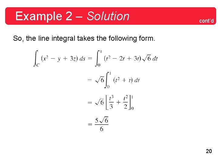 Example 2 – Solution cont’d So, the line integral takes the following form. 20 Example 2 – Solution cont’d So, the line integral takes the following form. 20