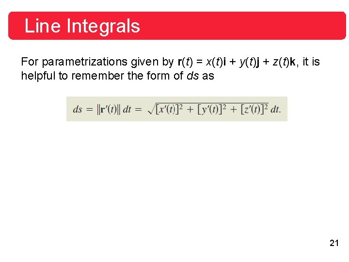 Line Integrals For parametrizations given by r(t) = x(t)i + y(t)j + z(t)k, it Line Integrals For parametrizations given by r(t) = x(t)i + y(t)j + z(t)k, it