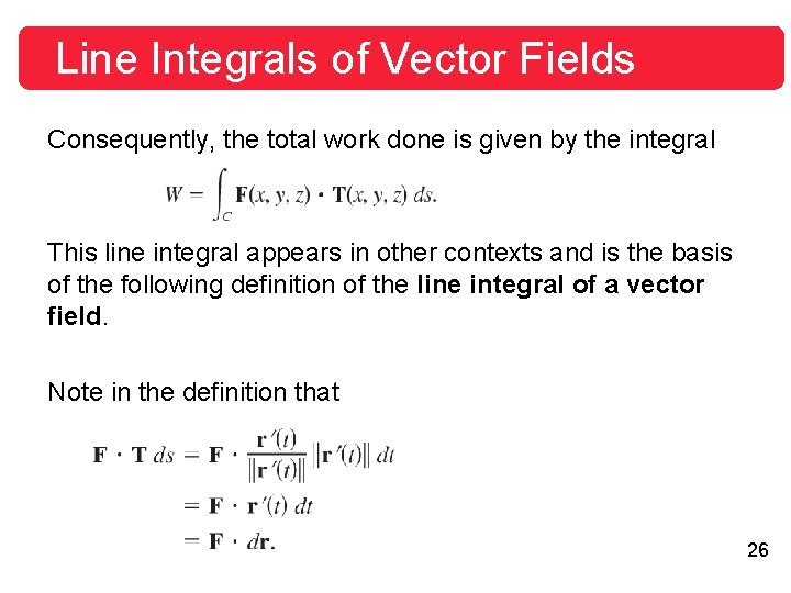 Line Integrals of Vector Fields Consequently, the total work done is given by the Line Integrals of Vector Fields Consequently, the total work done is given by the