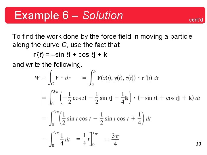 Example 6 – Solution cont’d To find the work done by the force field Example 6 – Solution cont’d To find the work done by the force field