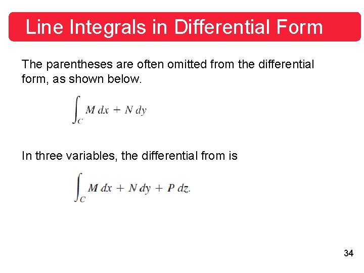 Line Integrals in Differential Form The parentheses are often omitted from the differential form, Line Integrals in Differential Form The parentheses are often omitted from the differential form,