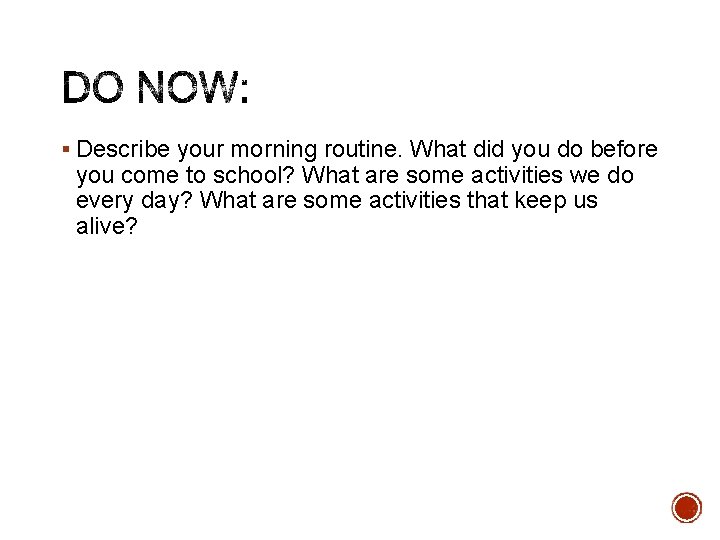 § Describe your morning routine. What did you do before you come to school?