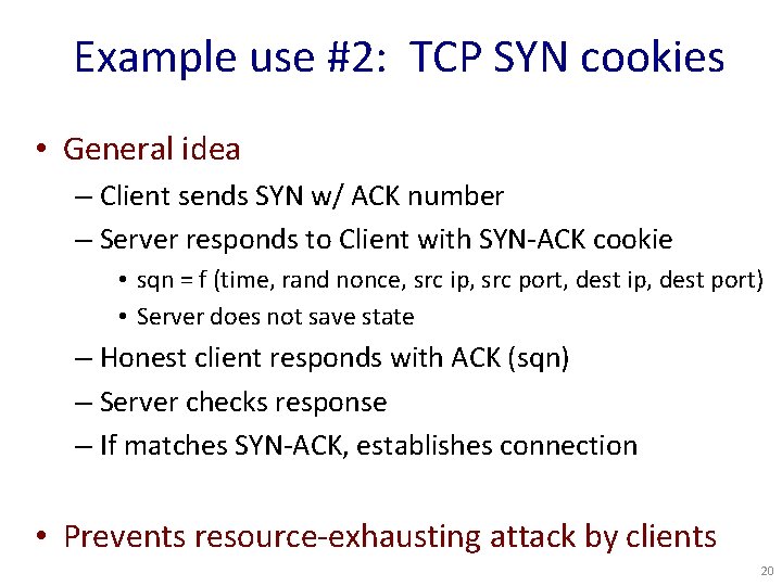 Example use #2: TCP SYN cookies • General idea – Client sends SYN w/