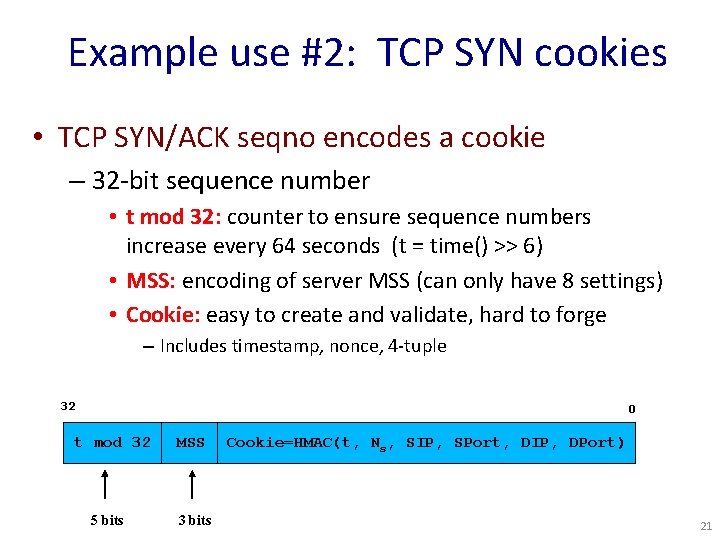 Example use #2: TCP SYN cookies • TCP SYN/ACK seqno encodes a cookie –