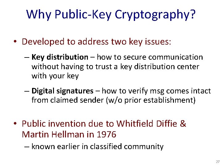 Why Public-Key Cryptography? • Developed to address two key issues: – Key distribution –