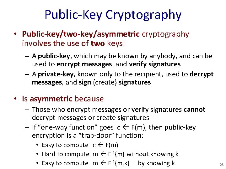 Public-Key Cryptography • Public-key/two-key/asymmetric cryptography involves the use of two keys: – A public-key,