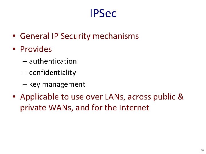 IPSec • General IP Security mechanisms • Provides – authentication – confidentiality – key