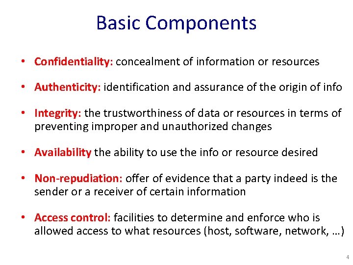Basic Components • Confidentiality: concealment of information or resources • Authenticity: identification and assurance