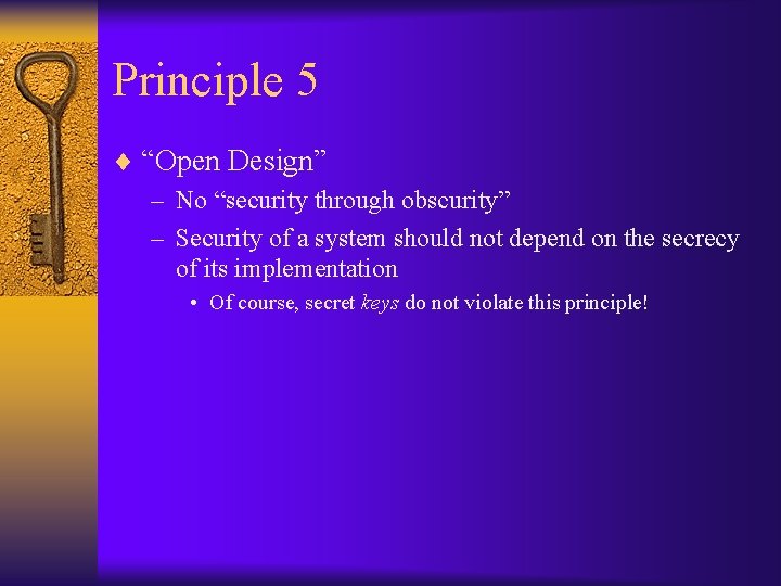 Principle 5 ¨ “Open Design” – No “security through obscurity” – Security of a