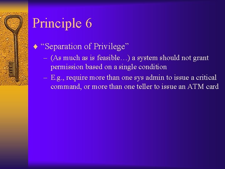 Principle 6 ¨ “Separation of Privilege” – (As much as is feasible…) a system