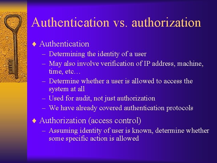 Authentication vs. authorization ¨ Authentication – Determining the identity of a user – May