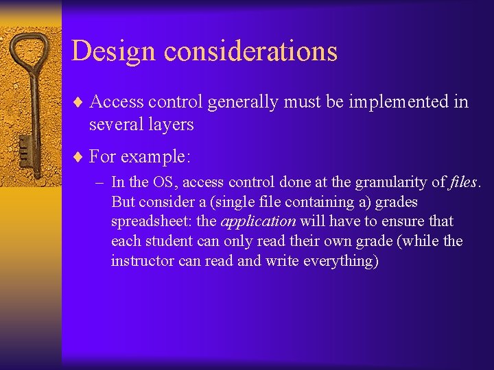 Design considerations ¨ Access control generally must be implemented in several layers ¨ For