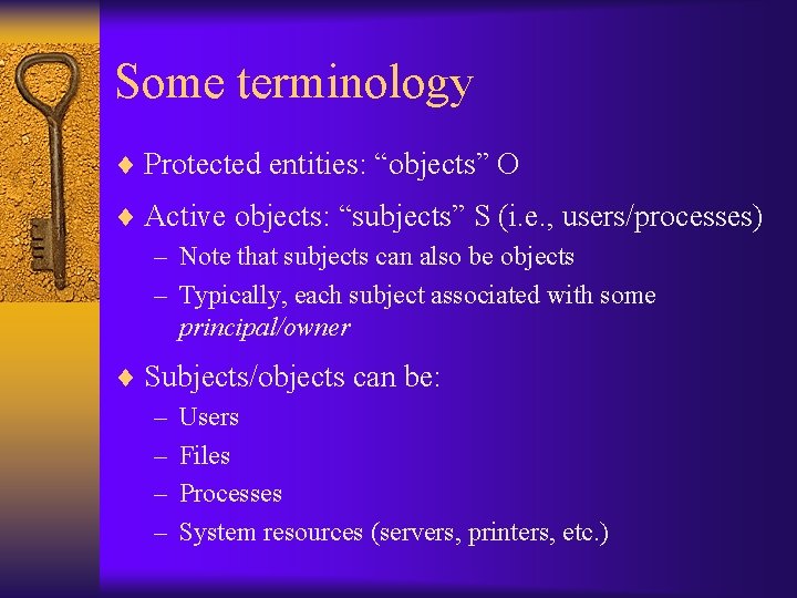 Some terminology ¨ Protected entities: “objects” O ¨ Active objects: “subjects” S (i. e.