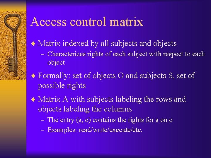 Access control matrix ¨ Matrix indexed by all subjects and objects – Characterizes rights
