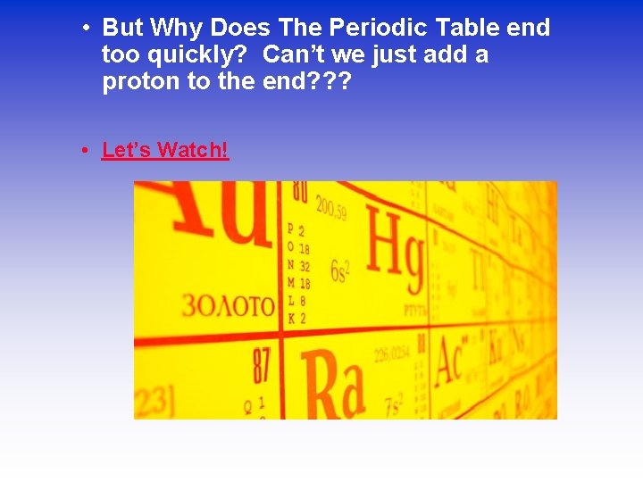  • But Why Does The Periodic Table end too quickly? Can’t we just