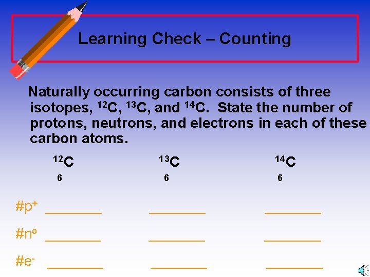 Learning Check – Counting Naturally occurring carbon consists of three isotopes, 12 C, 13