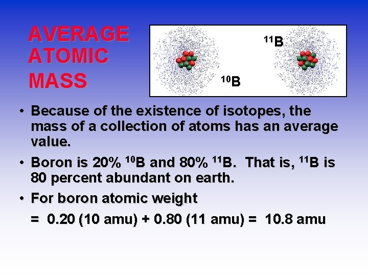 AVERAGE ATOMIC MASS 11 B 10 B • Because of the existence of isotopes,