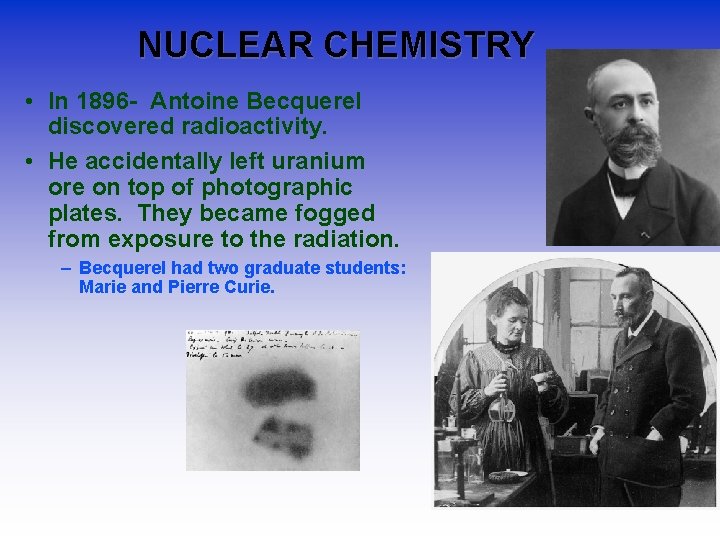 NUCLEAR CHEMISTRY • In 1896 - Antoine Becquerel discovered radioactivity. • He accidentally left