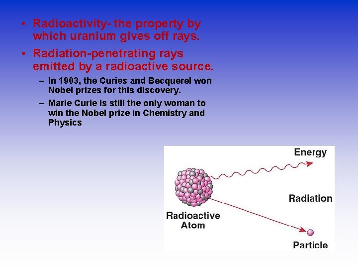  • Radioactivity- the property by which uranium gives off rays. • Radiation-penetrating rays