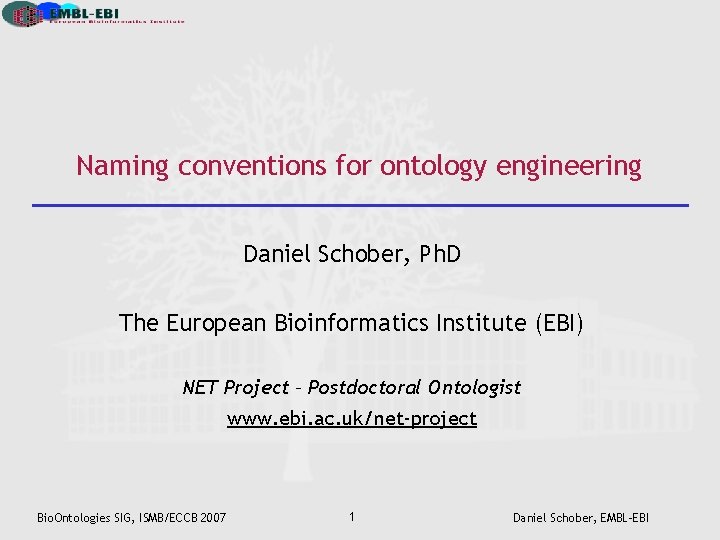 Naming conventions for ontology engineering Daniel Schober, Ph. D The European Bioinformatics Institute (EBI)