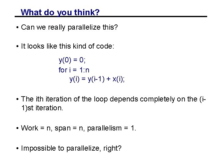 What do you think? • Can we really parallelize this? • It looks like