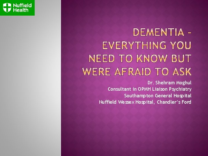 Dr. Shehram Moghul Consultant in OPMH Liaison Psychiatry Southampton General Hospital Nuffield Wessex Hospital, Dr. Shehram Moghul Consultant in OPMH Liaison Psychiatry Southampton General Hospital Nuffield Wessex Hospital,