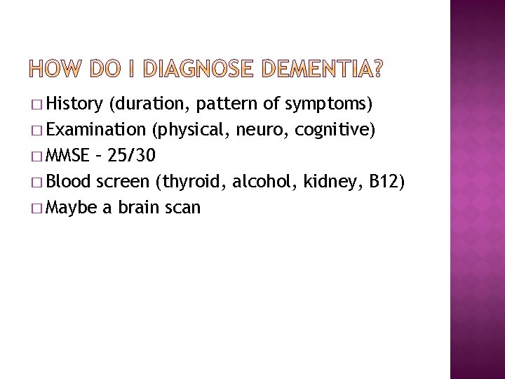 � History (duration, pattern of symptoms) � Examination (physical, neuro, cognitive) � MMSE – � History (duration, pattern of symptoms) � Examination (physical, neuro, cognitive) � MMSE –