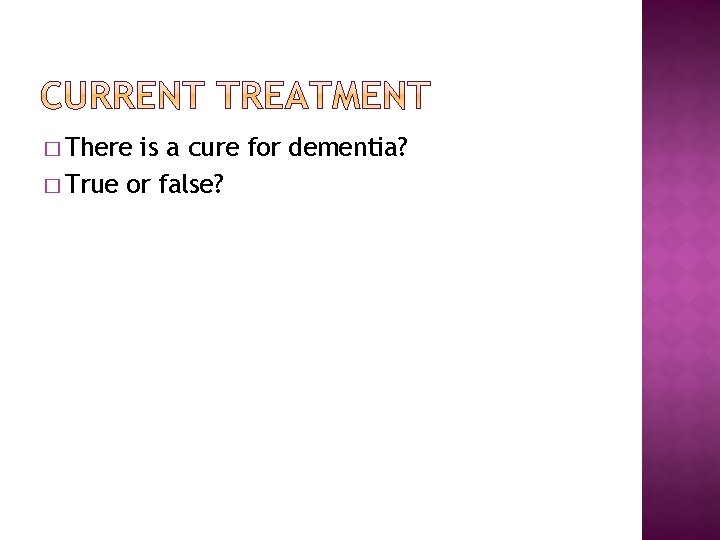 � There is a cure for dementia? � True or false? � There is a cure for dementia? � True or false?