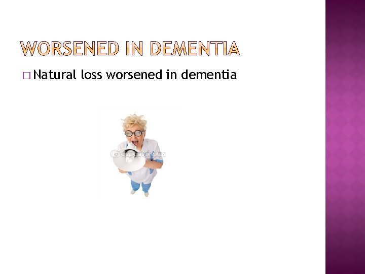 � Natural loss worsened in dementia � Natural loss worsened in dementia