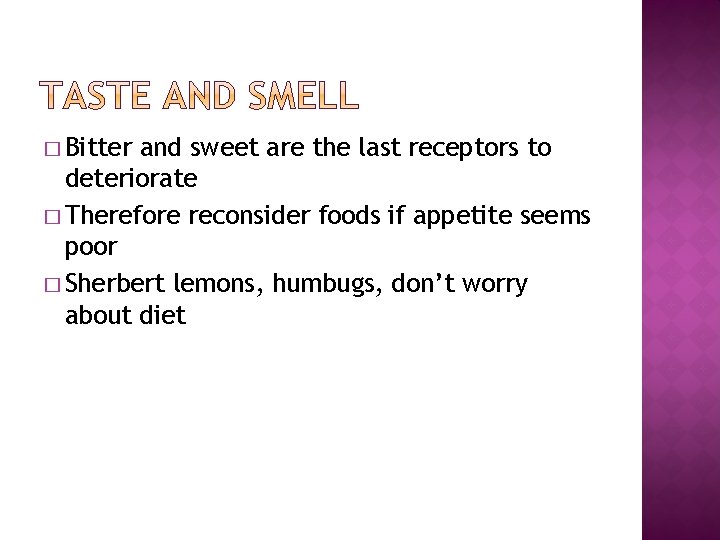 � Bitter and sweet are the last receptors to deteriorate � Therefore reconsider foods � Bitter and sweet are the last receptors to deteriorate � Therefore reconsider foods