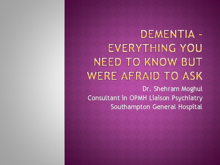 Dr. Shehram Moghul Consultant in OPMH Liaison Psychiatry Southampton General Hospital Dr. Shehram Moghul Consultant in OPMH Liaison Psychiatry Southampton General Hospital
