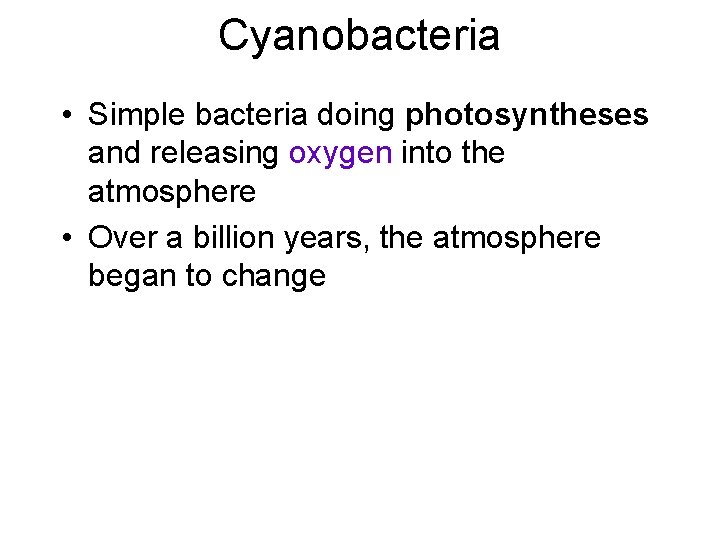 Cyanobacteria • Simple bacteria doing photosyntheses and releasing oxygen into the atmosphere • Over