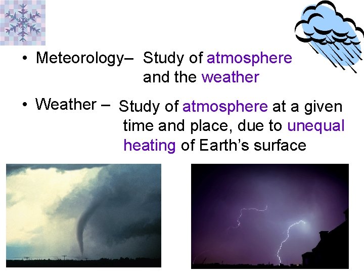  • Meteorology– Study of atmosphere and the weather • Weather – Study of