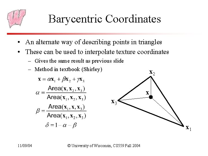 Barycentric Coordinates • An alternate way of describing points in triangles • These can