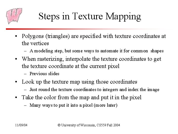 Steps in Texture Mapping • Polygons (triangles) are specified with texture coordinates at the