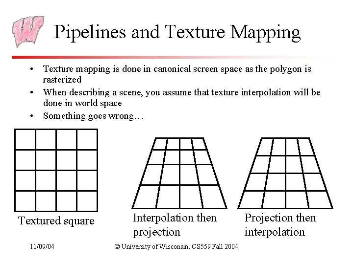 Pipelines and Texture Mapping • Texture mapping is done in canonical screen space as