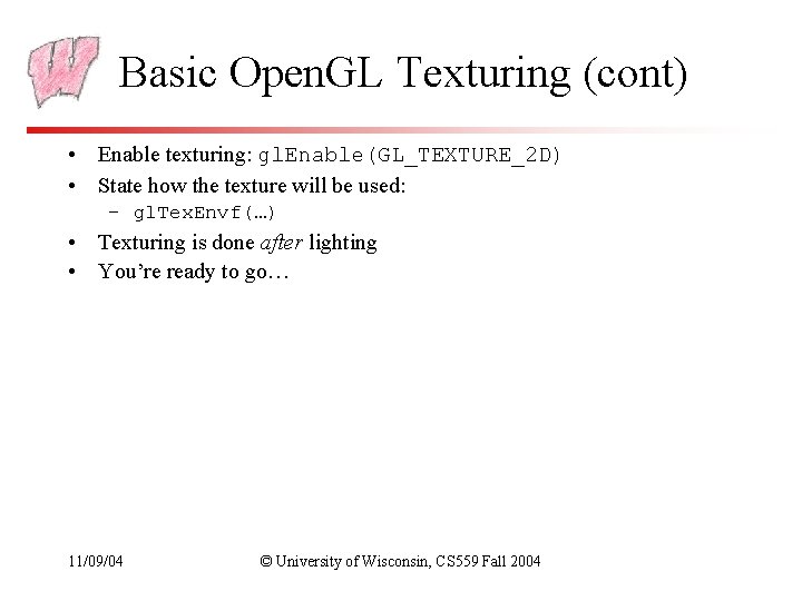 Basic Open. GL Texturing (cont) • Enable texturing: gl. Enable(GL_TEXTURE_2 D) • State how